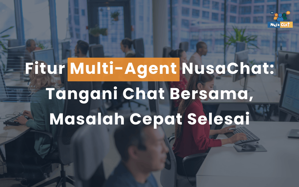 Fitur Multi-Agent NusaChat: Tangani Chat Bersama, Masalah Cepat Selesai