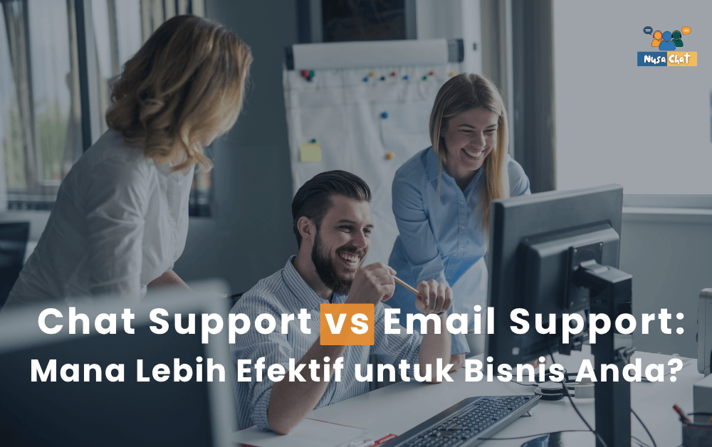 Chat Support vs Email Support: Mana yang Lebih Efektif untuk Bisnis Anda?