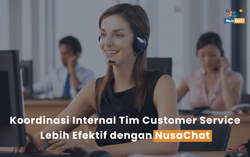 Koordinasi Internal Tim Customer Service Lebih Efektif dengan NusaChat